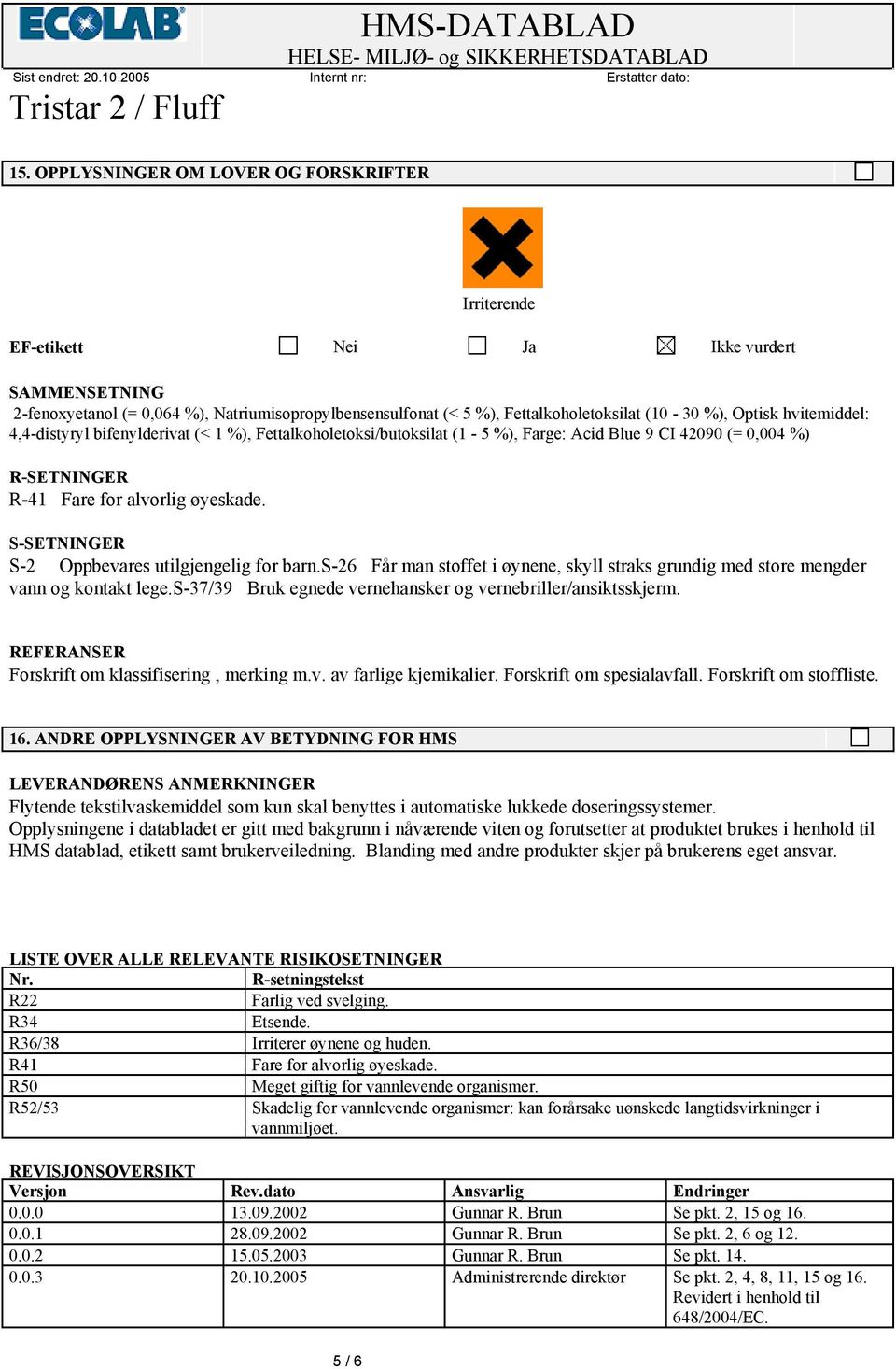 S-SETNINGER S-2 Oppbevares utilgjengelig for barn.s-26 Får man stoffet i øynene, skyll straks grundig med store mengder vann og kontakt lege.