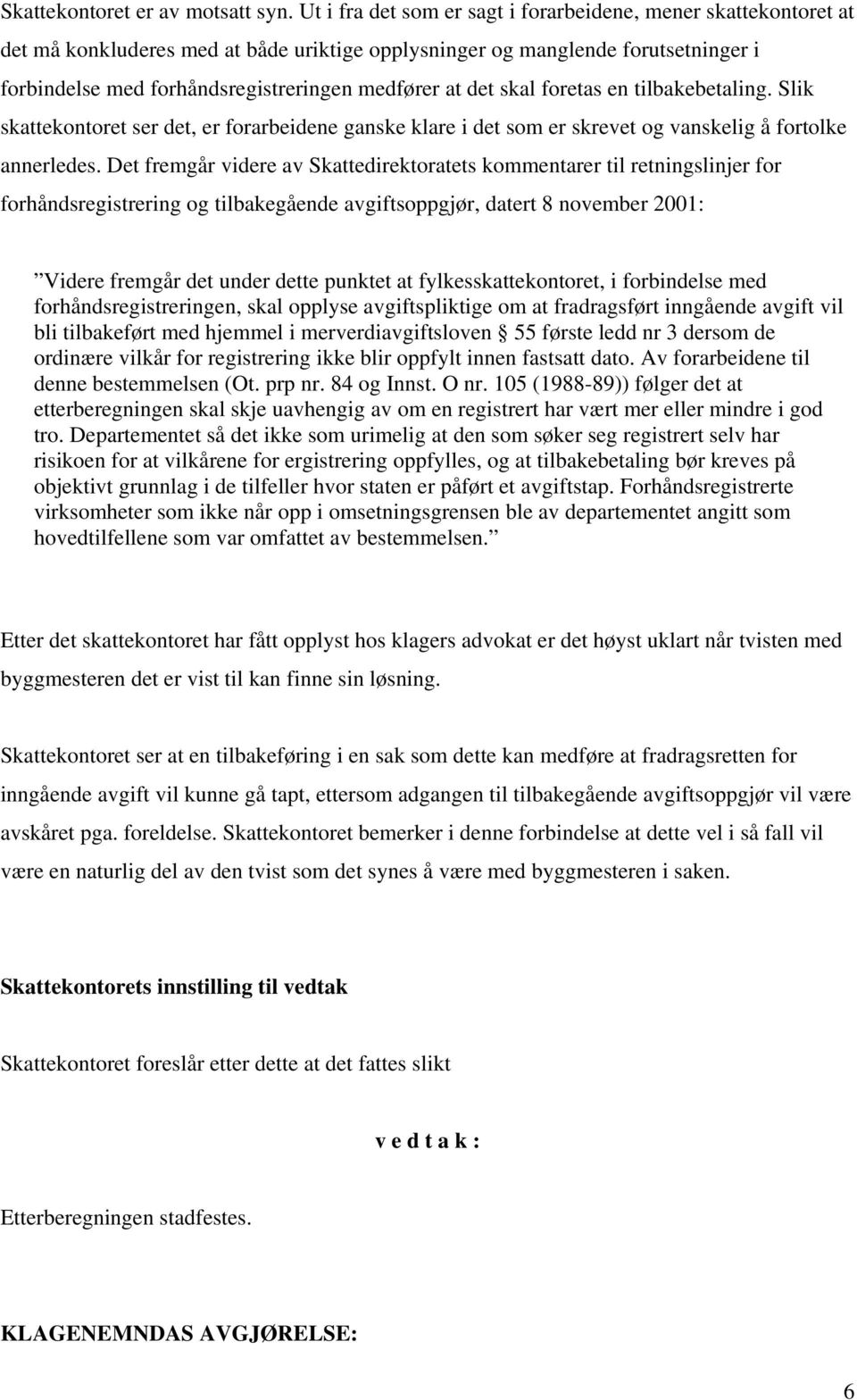 det skal foretas en tilbakebetaling. Slik skattekontoret ser det, er forarbeidene ganske klare i det som er skrevet og vanskelig å fortolke annerledes.