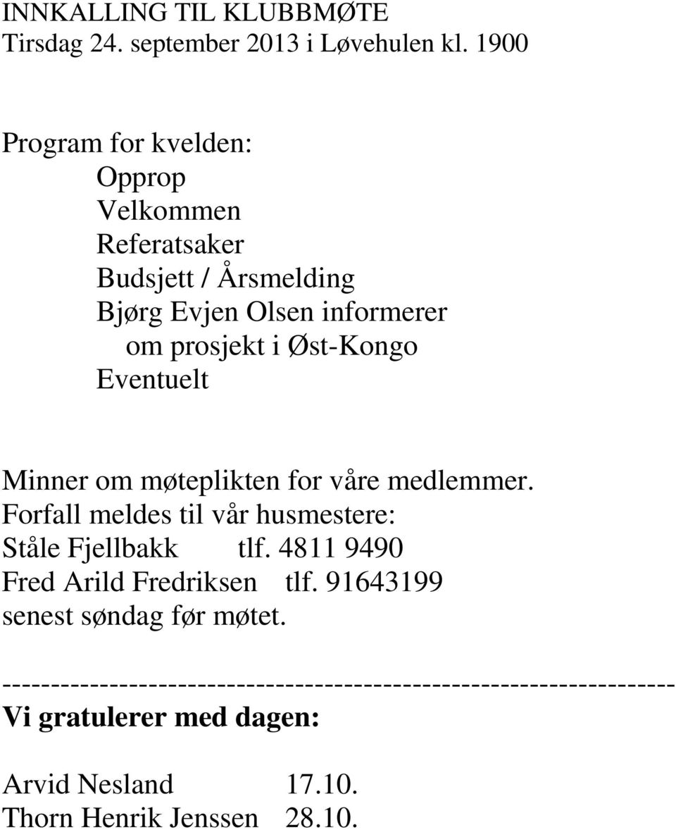 Eventuelt Minner om møteplikten for våre medlemmer. Forfall meldes til vår husmestere: Ståle Fjellbakk tlf.