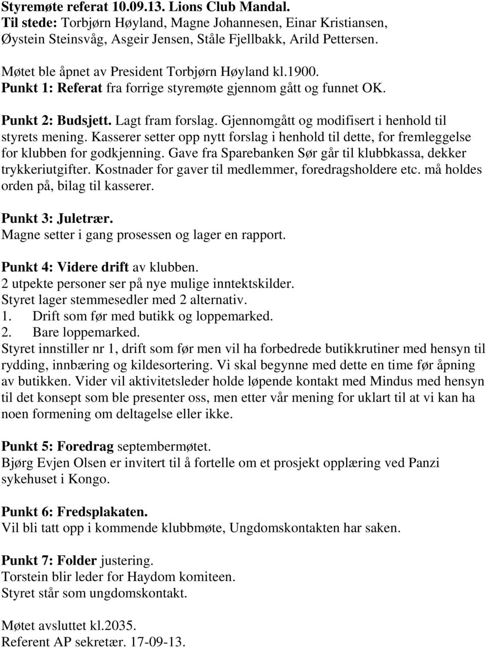 Gjennomgått og modifisert i henhold til styrets mening. Kasserer setter opp nytt forslag i henhold til dette, for fremleggelse for klubben for godkjenning.