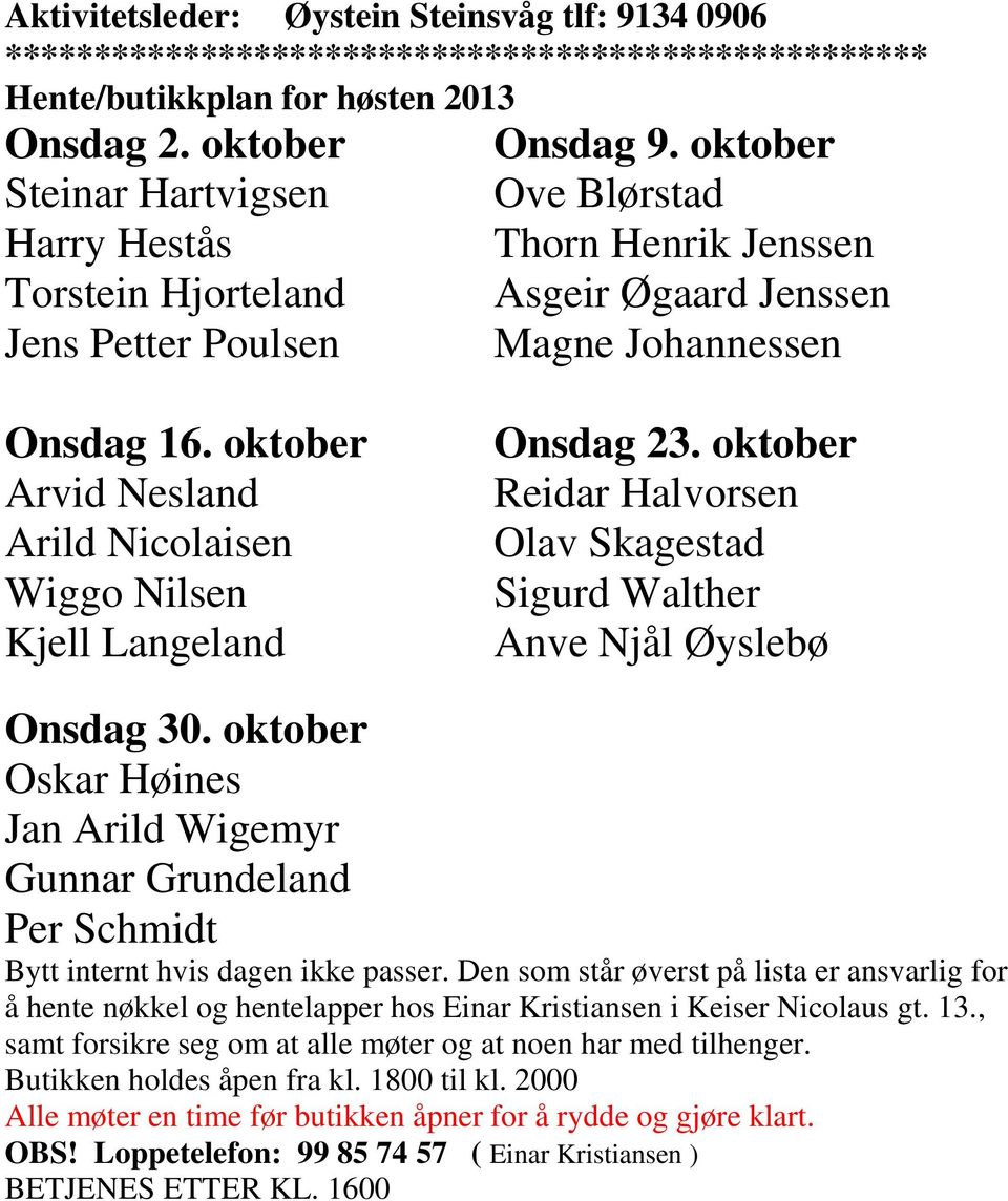 oktober Arvid Nesland Arild Nicolaisen Wiggo Nilsen Kjell Langeland Onsdag 23. oktober Reidar Halvorsen Olav Skagestad Sigurd Walther Anve Njål Øyslebø Onsdag 30.