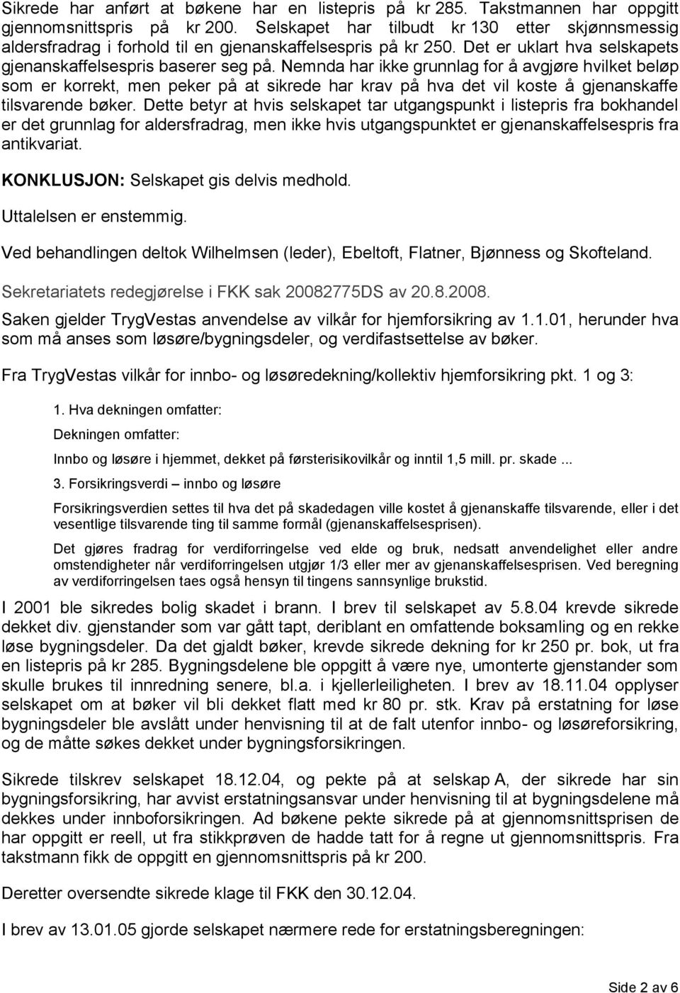 Nemnda har ikke grunnlag for å avgjøre hvilket beløp som er korrekt, men peker på at sikrede har krav på hva det vil koste å gjenanskaffe tilsvarende bøker.