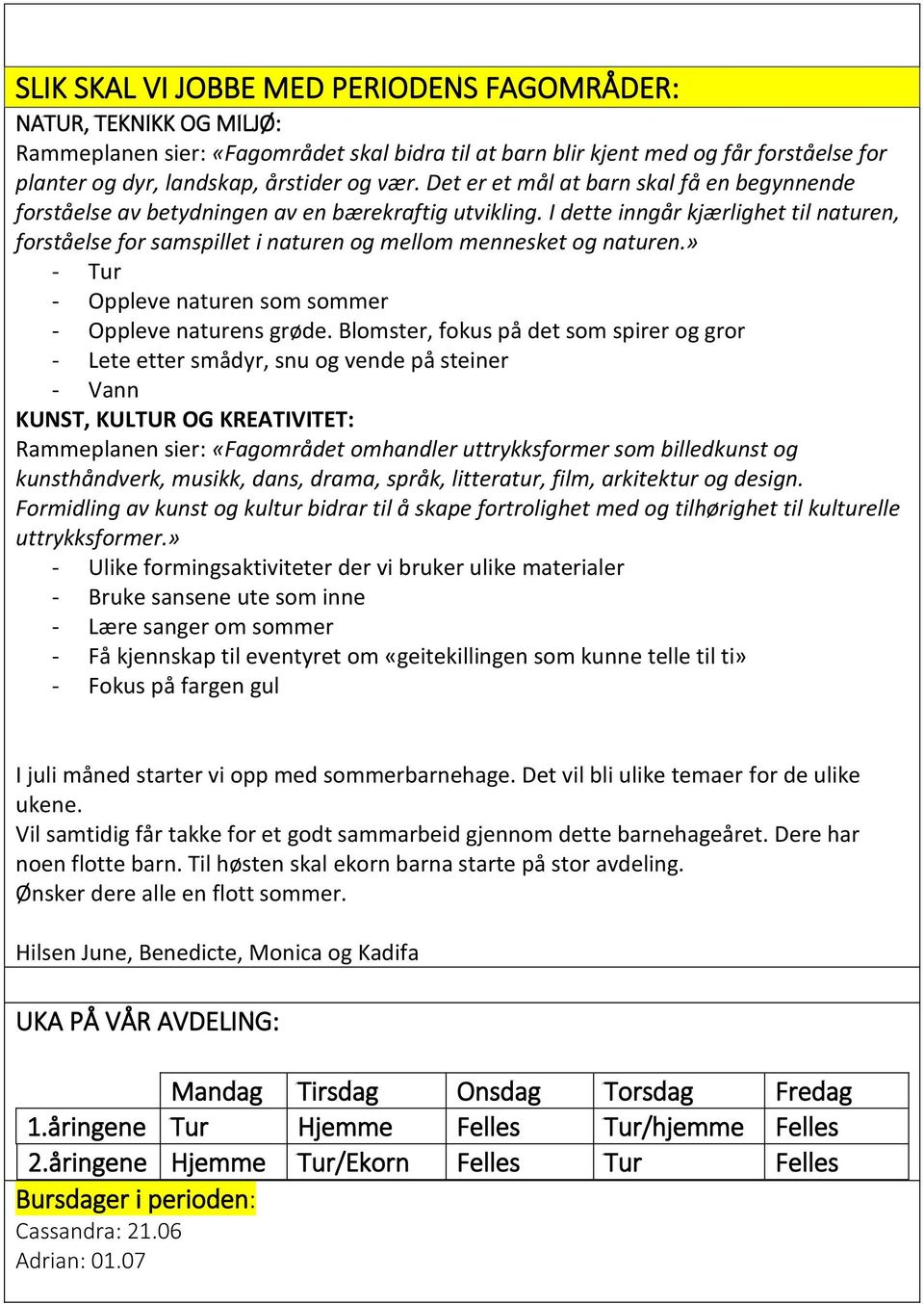 I dette inngår kjærlighet til naturen, forståelse for samspillet i naturen og mellom mennesket og naturen.» - Tur - Oppleve naturen som sommer - Oppleve naturens grøde.