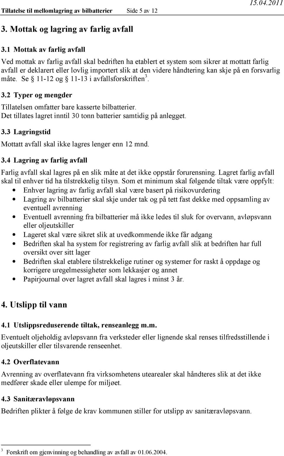 skje på en forsvarlig måte. Se 11-12 og 11-13 i avfallsforskriften 3. 3.2 Typer og mengder Tillatelsen omfatter bare kasserte bilbatterier.