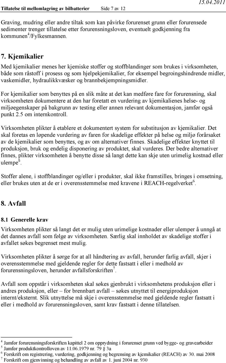 7. Kjemikalier Med kjemikalier menes her kjemiske stoffer og stoffblandinger som brukes i virksomheten, både som råstoff i prosess og som hjelpekjemikalier, for eksempel begroingshindrende midler,