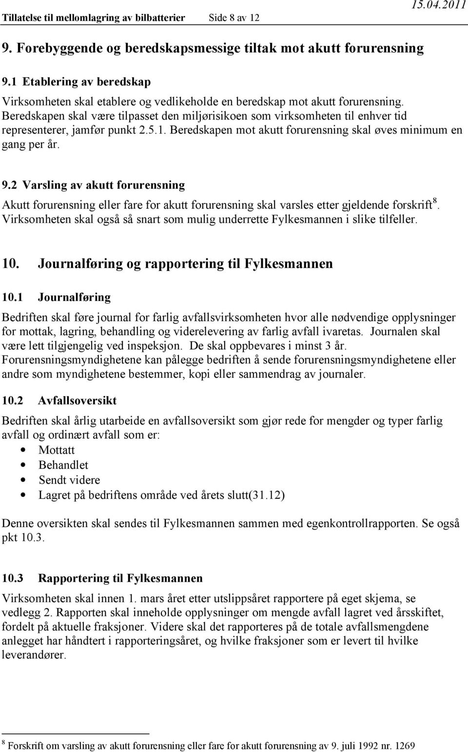 Beredskapen skal være tilpasset den miljørisikoen som virksomheten til enhver tid representerer, jamfør punkt 2.5.1. Beredskapen mot akutt forurensning skal øves minimum en gang per år. 9.