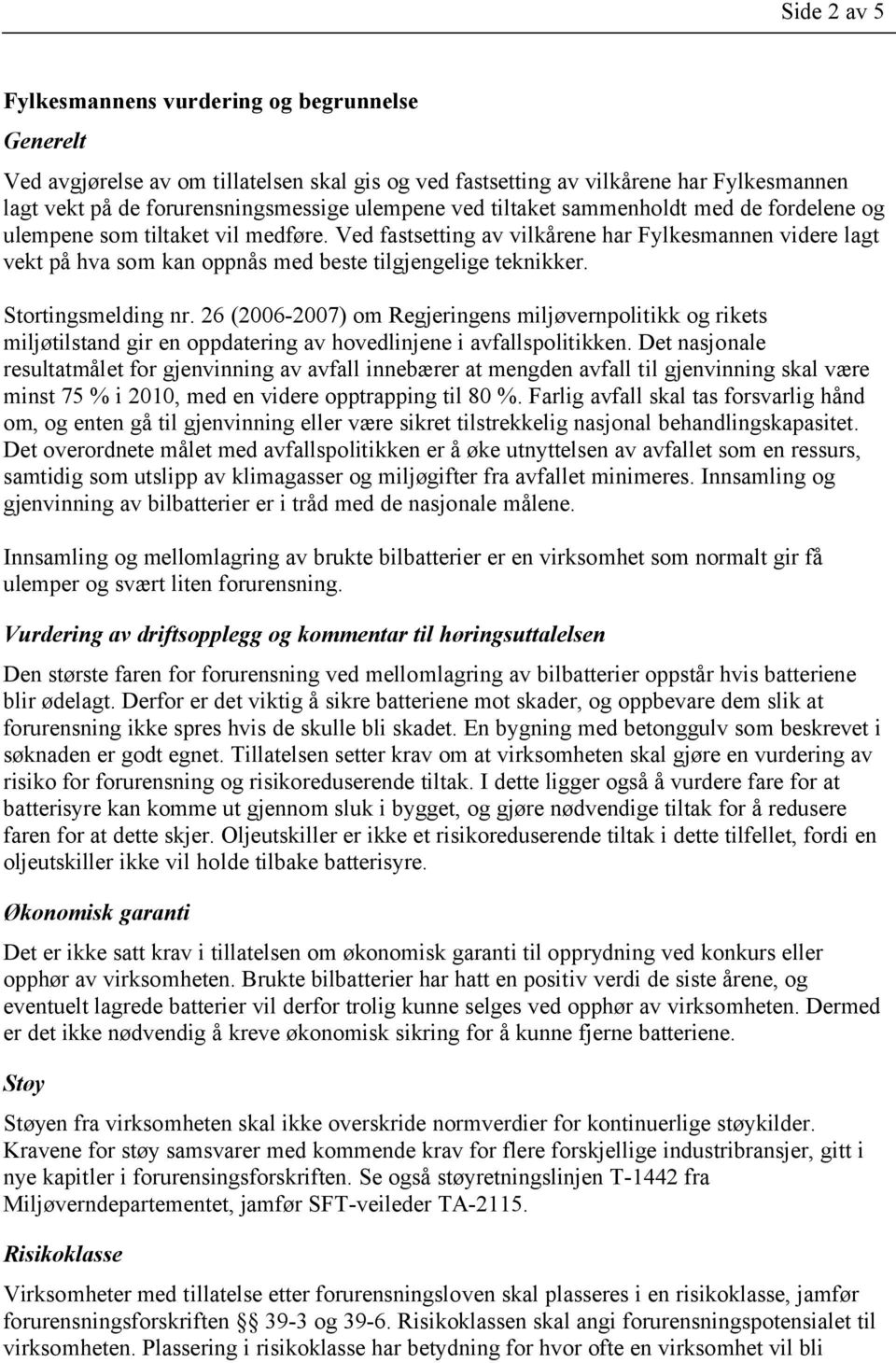 Stortingsmelding nr. 26 (2006-2007) om Regjeringens miljøvernpolitikk og rikets miljøtilstand gir en oppdatering av hovedlinjene i avfallspolitikken.