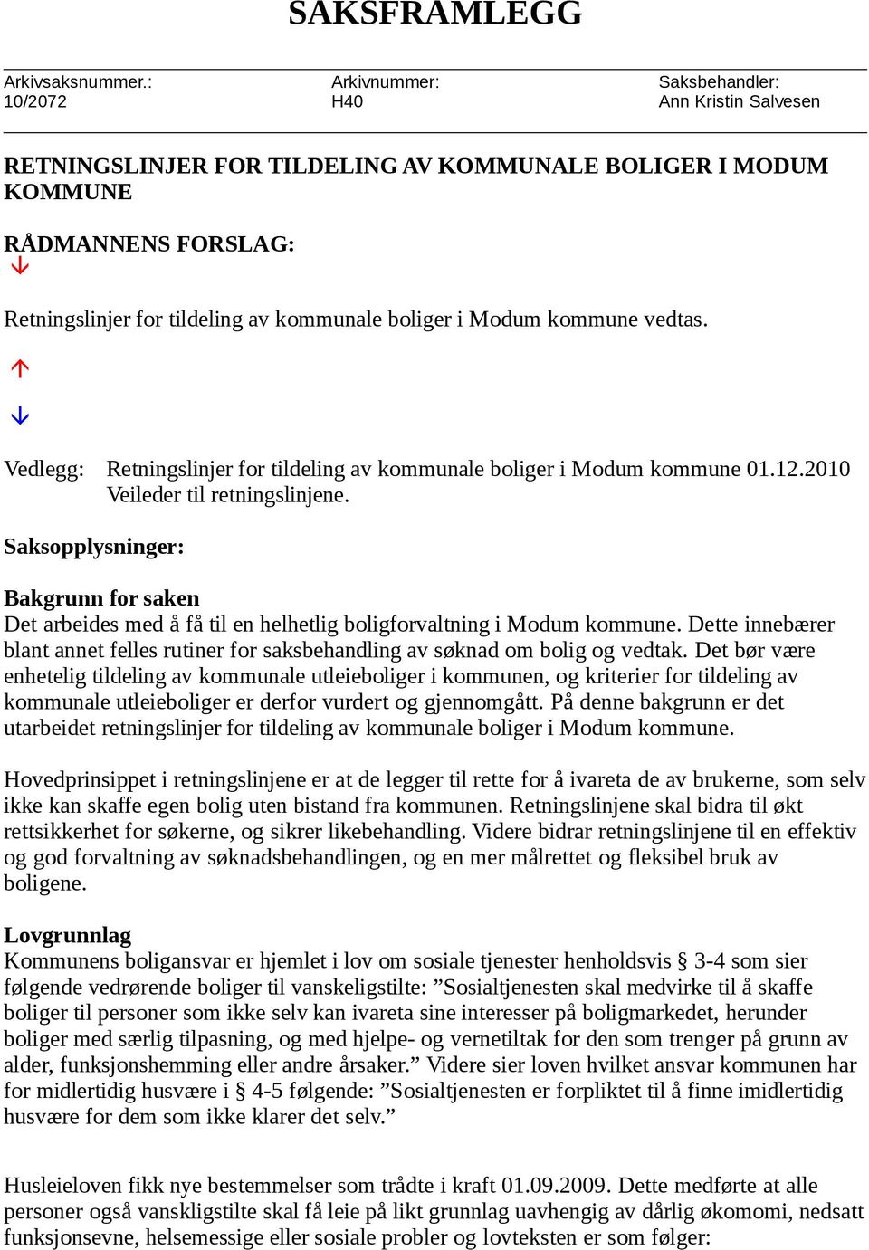 i Modum kommune vedtas. Vedlegg: Retningslinjer for tildeling av kommunale boliger i Modum kommune 01.12.2010 Veileder til retningslinjene.