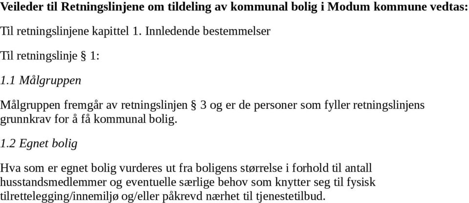 1 Målgruppen Målgruppen fremgår av retningslinjen 3 og er de personer som fyller retningslinjens grunnkrav for å få kommunal bolig. 1.