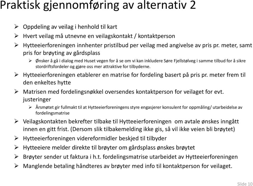 meter, samt pris for brøyting av gårdsplass Ønsker å gå i dialog med Huset vegen for å se om vi kan inkludere Søre Fjellstølveg i samme tilbud for å sikre stordriftsfordeler og gjøre oss mer