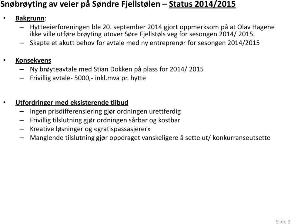 Skapte et akutt behov for avtale med ny entreprenør for sesongen 2014/2015 Konsekvens Ny brøyteavtale med Stian Dokken på plass for 2014/ 2015 Frivillig avtale- 5000,- inkl.mva pr.