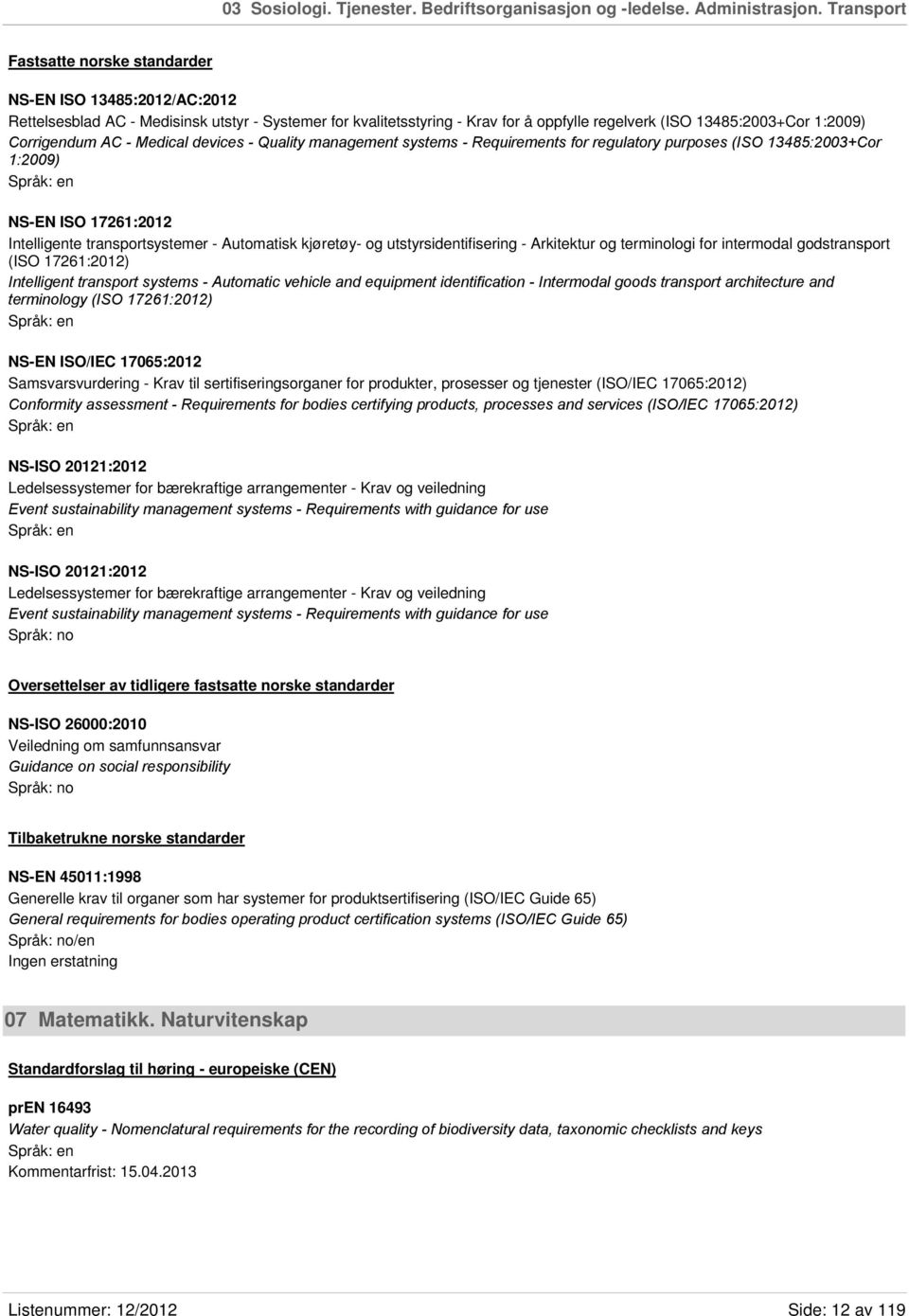 Corrigendum AC - Medical devices - Quality management systems - Requirements for regulatory purposes (ISO 13485:2003+Cor 1:2009) NS-EN ISO 17261:2012 Intelligente transportsystemer - Automatisk