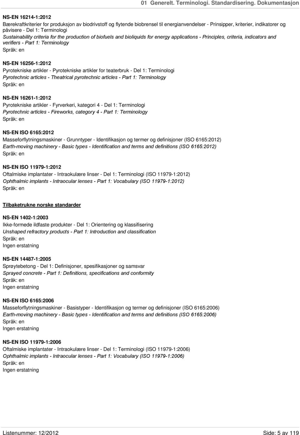 Sustainability criteria for the production of biofuels and bioliquids for energy applications - Principles, criteria, indicators and verifiers - Part 1: Terminology NS-EN 16256-1:2012 Pyrotekniske