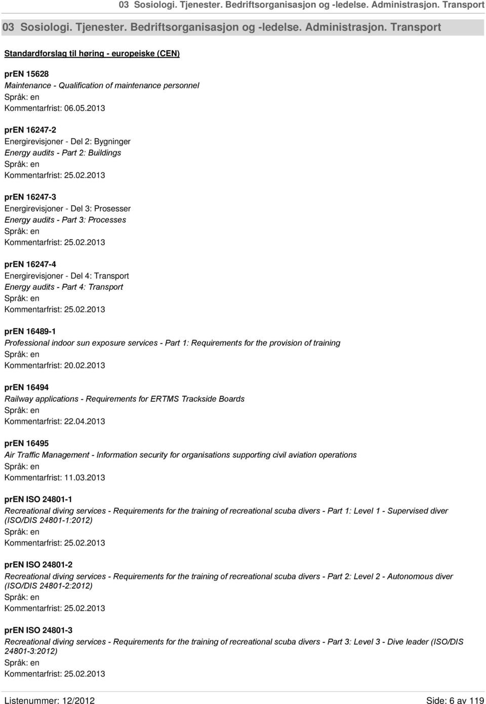 2013 pren 16247-2 Energirevisjoner - Del 2: Bygninger Energy audits - Part 2: Buildings Kommentarfrist: 25.02.