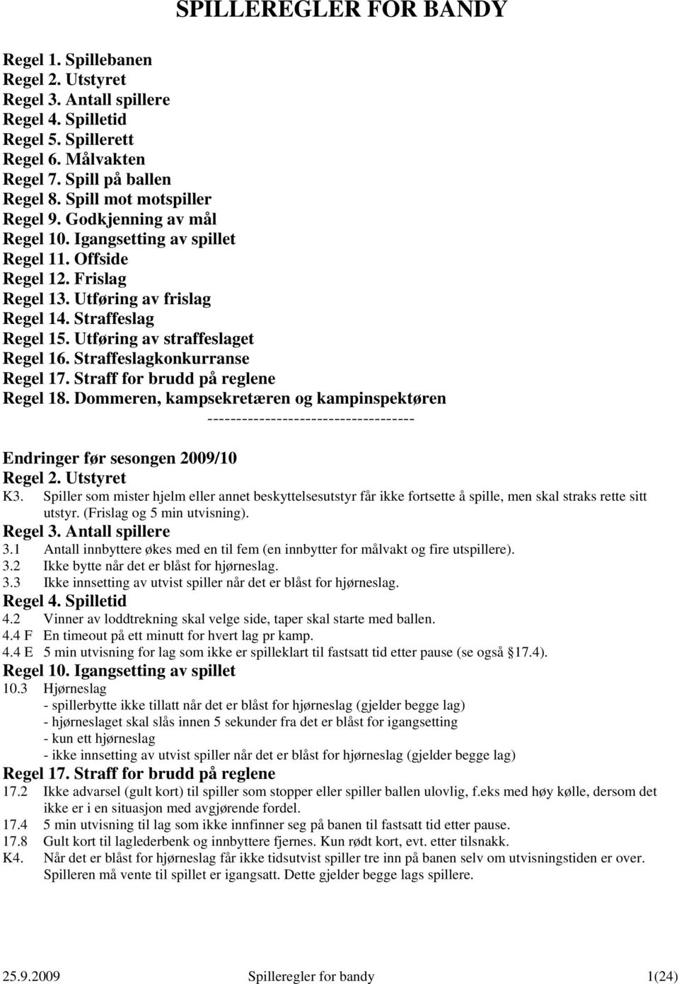 Utføring av straffeslaget Regel 16. Straffeslagkonkurranse Regel 17. Straff for brudd på reglene Regel 18.