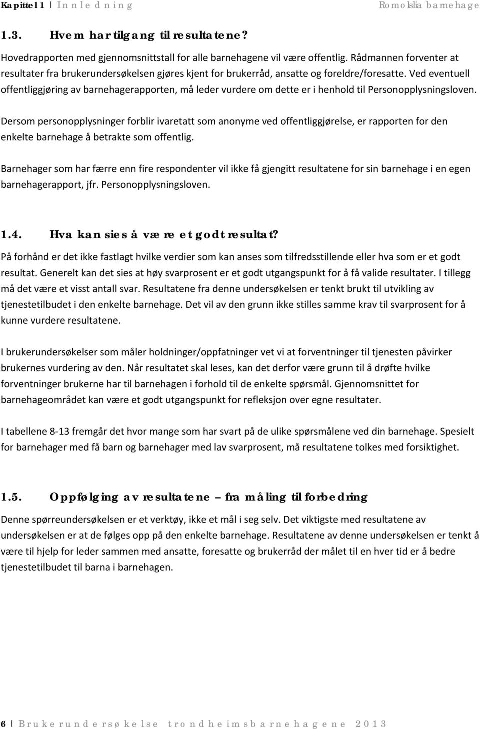 Ved eventuell offentliggjøring av apporten, må leder vurdere om dette er i henhold til Personopplysningsloven.