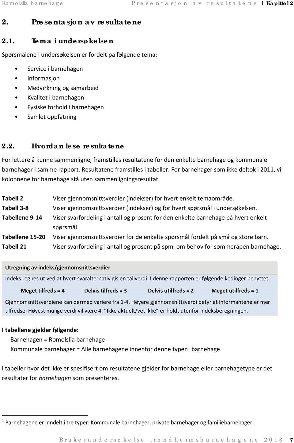 oppfatning 2.2. Hvordan lese resultatene For lettere å kunne sammenligne, framstilles resultatene for den enkelte barnehage og kommunale i samme rapport. Resultatene framstilles i tabeller.