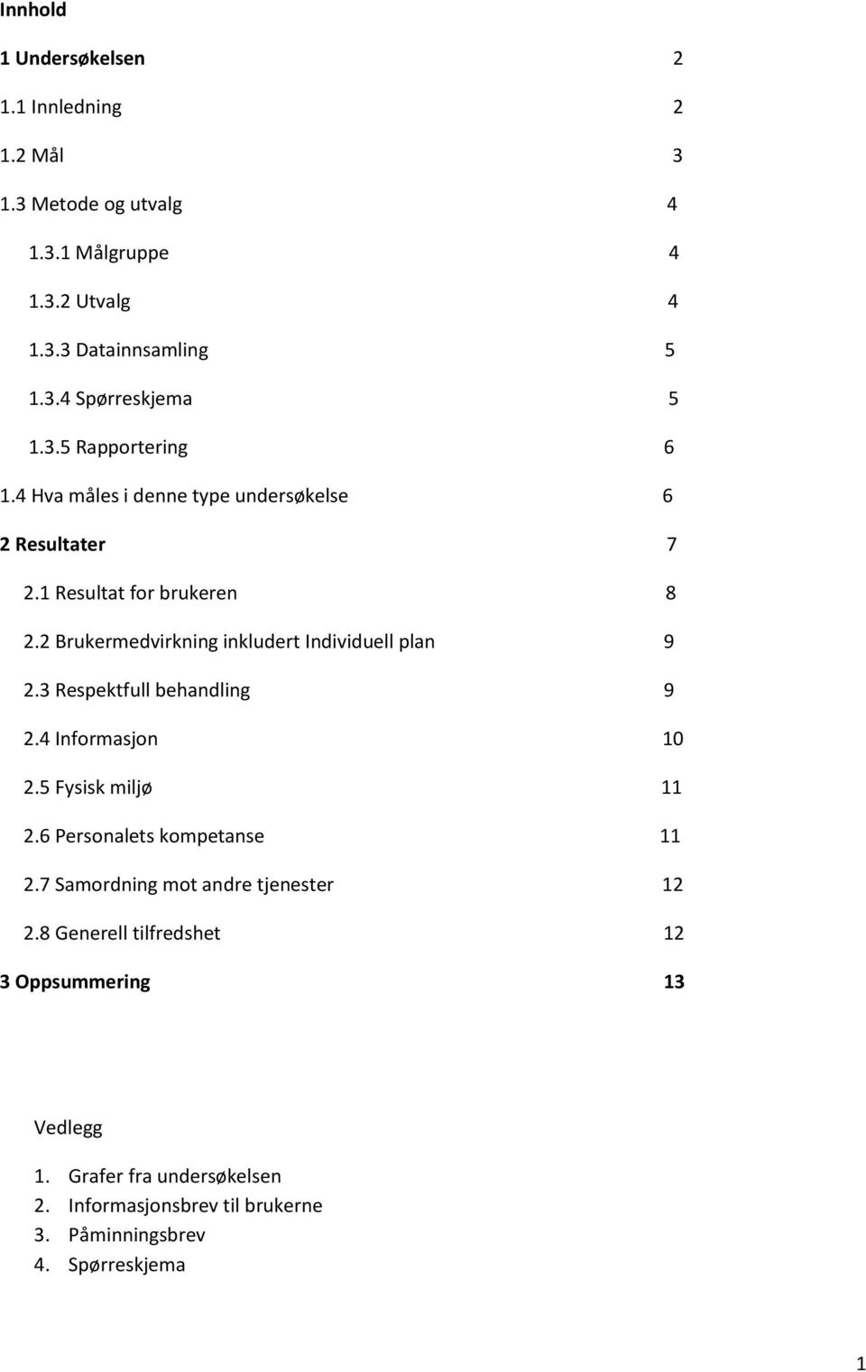 Brukermedvirkning inkludert Individuell plan 9. Respektfull behandling 9.4 Informasjon 10.5 Fysisk miljø 11.6 Personalets kompetanse 11.