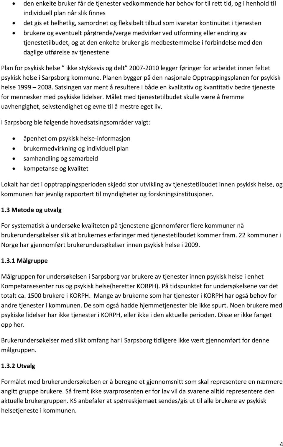 utførelse av tjenestene Plan for psykisk helse ikke stykkevis og delt 007-010 legger føringer for arbeidet innen feltet psykisk helse i Sarpsborg kommune.