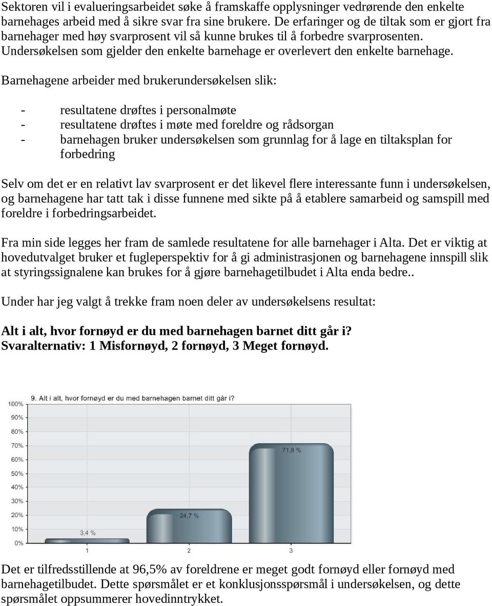 Undersøkelsen som gjelder den enkelte barnehage er overlevert den enkelte barnehage.