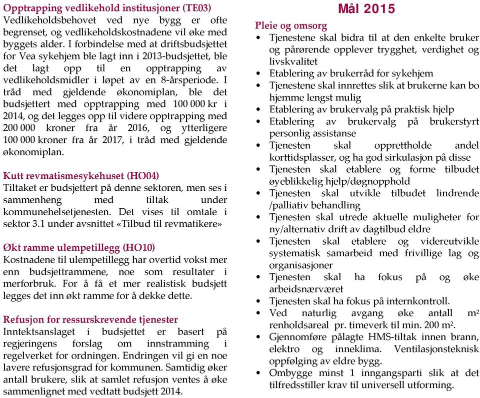 I tråd med gjeldende økonomiplan, ble det budsjettert med opptrapping med 100 000 kr i 2014, og det legges opp til videre opptrapping med 200 000 kroner fra år 2016, og ytterligere 100 000 kroner fra