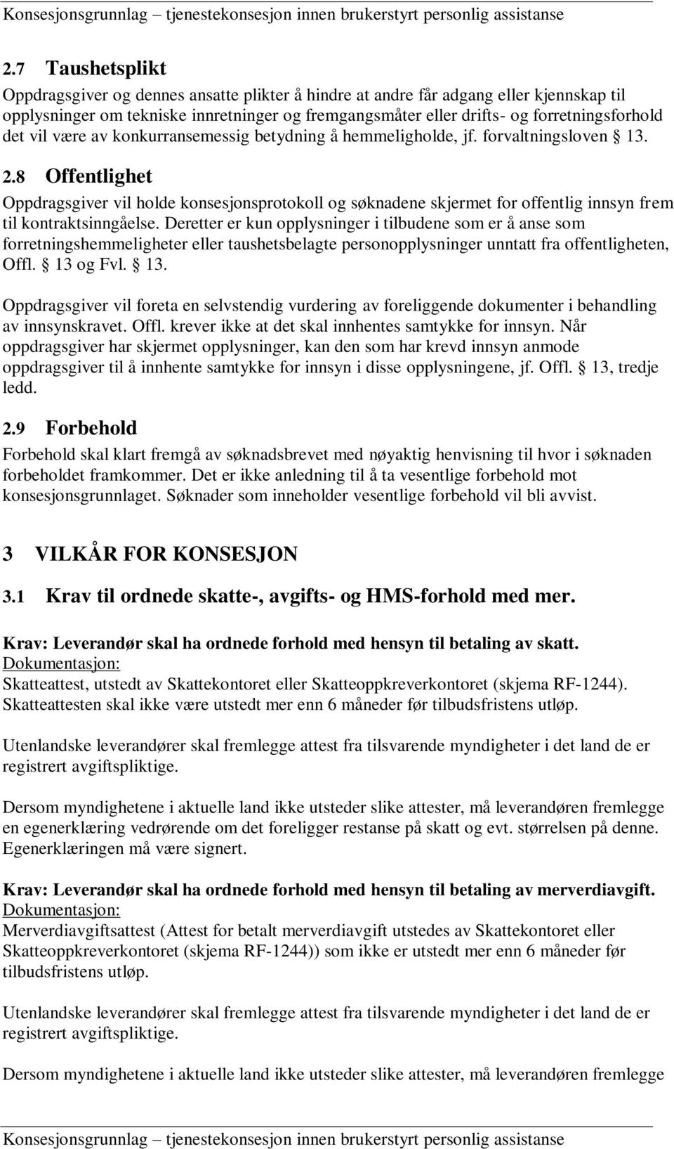 8 Offentlighet Oppdragsgiver vil holde konsesjonsprotokoll og søknadene skjermet for offentlig innsyn frem til kontraktsinngåelse.