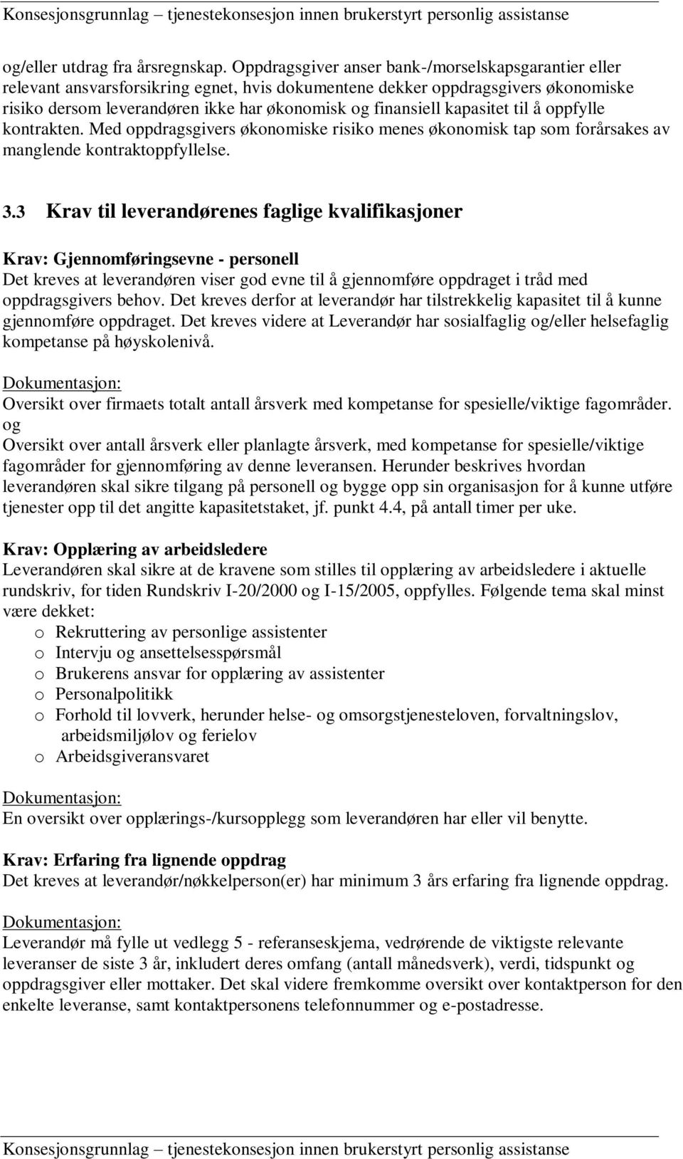 kapasitet til å oppfylle kontrakten. Med oppdragsgivers økonomiske risiko menes økonomisk tap som forårsakes av manglende kontraktoppfyllelse. 3.