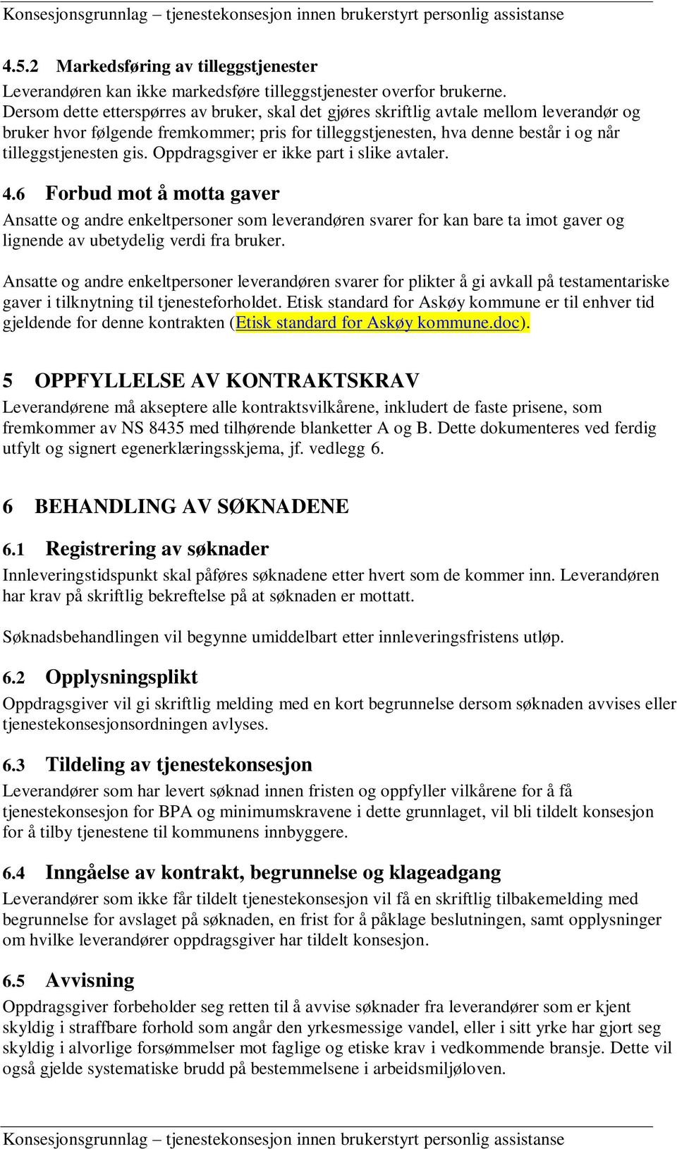 Oppdragsgiver er ikke part i slike avtaler. 4.6 Forbud mot å motta gaver Ansatte og andre enkeltpersoner som leverandøren svarer for kan bare ta imot gaver og lignende av ubetydelig verdi fra bruker.