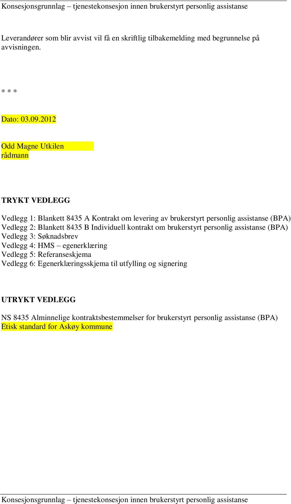 Blankett 8435 B Individuell kontrakt om brukerstyrt personlig assistanse (BPA) Vedlegg 3: Søknadsbrev Vedlegg 4: HMS egenerklæring Vedlegg 5: