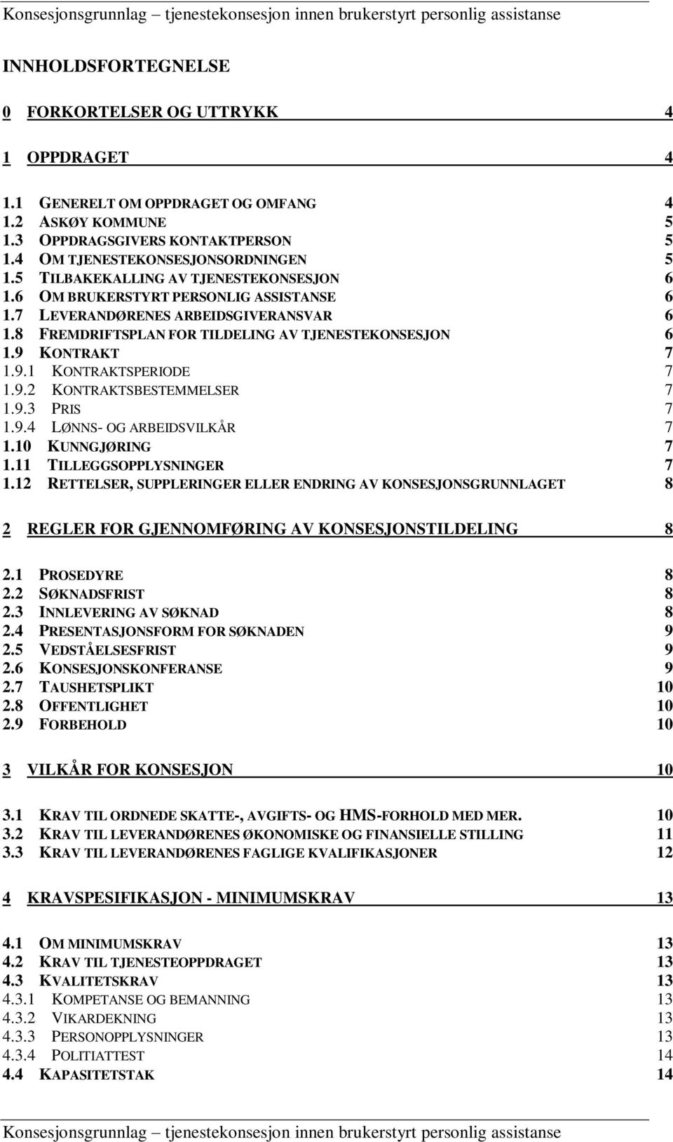 KONTRAKT 7 1.9.1 KONTRAKTSPERIODE 7 1.9.2 KONTRAKTSBESTEMMELSER 7 1.9.3 PRIS 7 1.9.4 LØNNS- OG ARBEIDSVILKÅR 7 1.10 KUNNGJØRING 7 1.11 TILLEGGSOPPLYSNINGER 7 1.