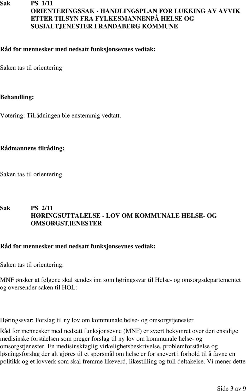 Rådmannens tilråding: Saken tas til orientering Sak PS 2/11 HØRINGSUTTALELSE - LOV OM KOMMUNALE HELSE- OG OMSORGSTJENESTER Råd for mennesker med nedsatt funksjonsevnes vedtak: Saken tas til