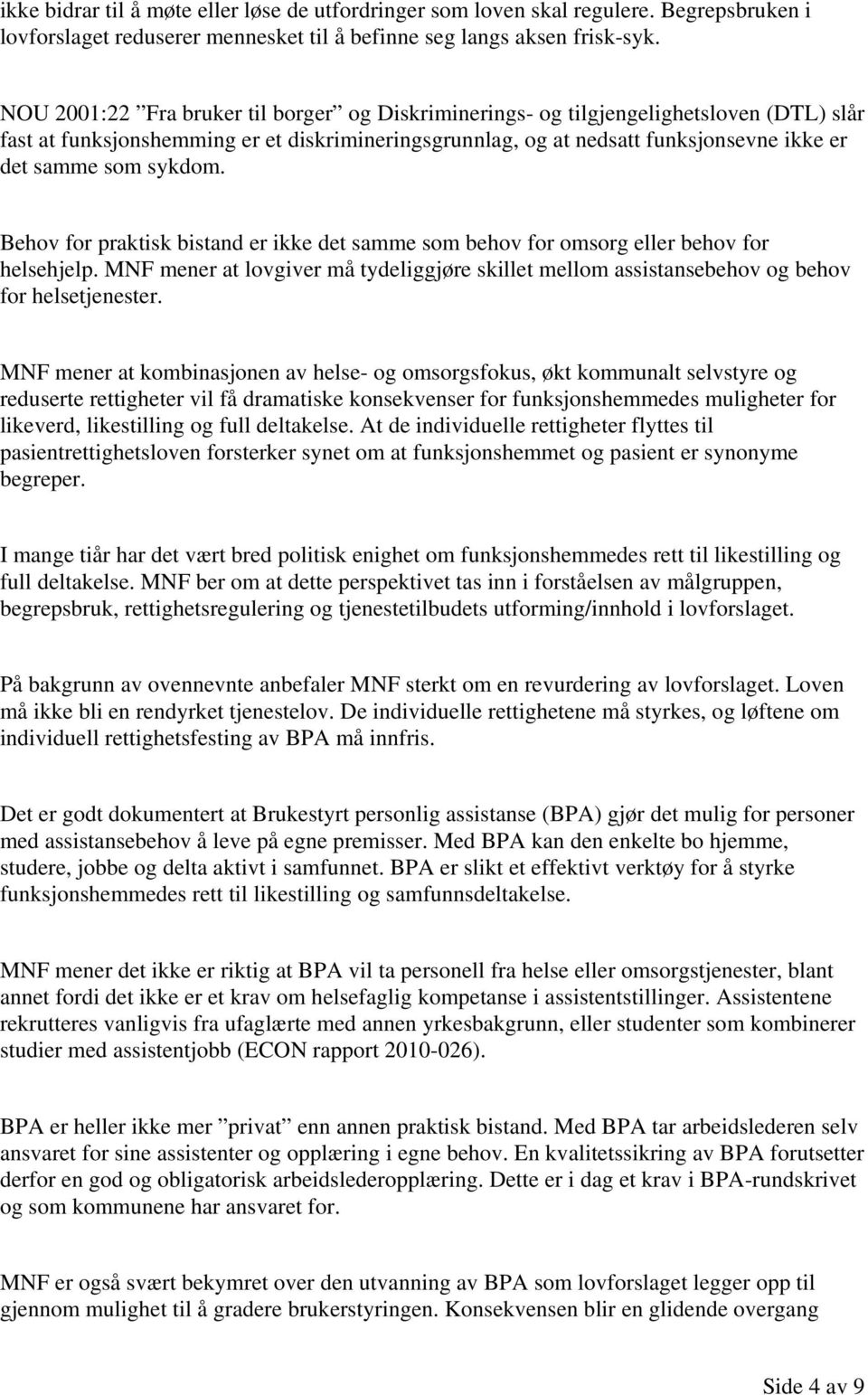 sykdom. Behov for praktisk bistand er ikke det samme som behov for omsorg eller behov for helsehjelp. MNF mener at lovgiver må tydeliggjøre skillet mellom assistansebehov og behov for helsetjenester.