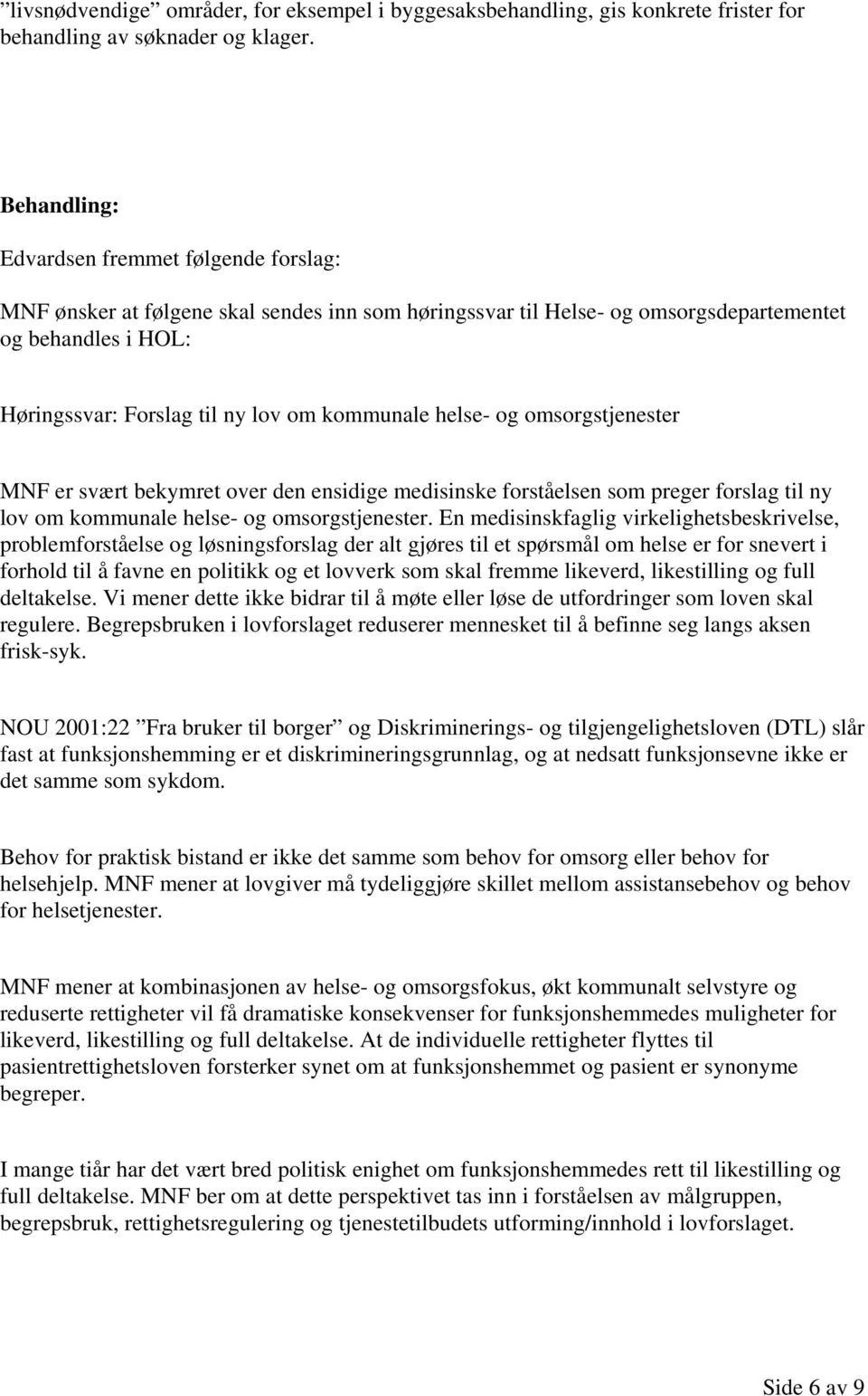 kommunale helse- og omsorgstjenester MNF er svært bekymret over den ensidige medisinske forståelsen som preger forslag til ny lov om kommunale helse- og omsorgstjenester.