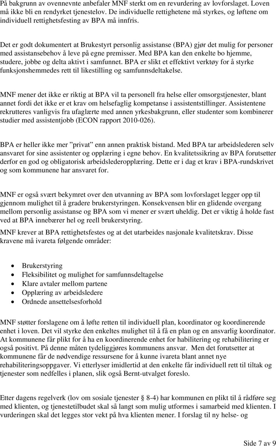 Det er godt dokumentert at Brukestyrt personlig assistanse (BPA) gjør det mulig for personer med assistansebehov å leve på egne premisser.