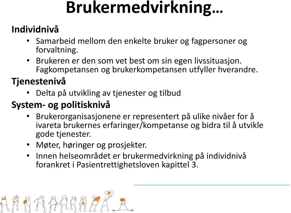 Tjenestenivå Delta på utvikling av tjenester og tilbud System- og politisknivå Brukerorganisasjonene er representert på ulike nivåer for å