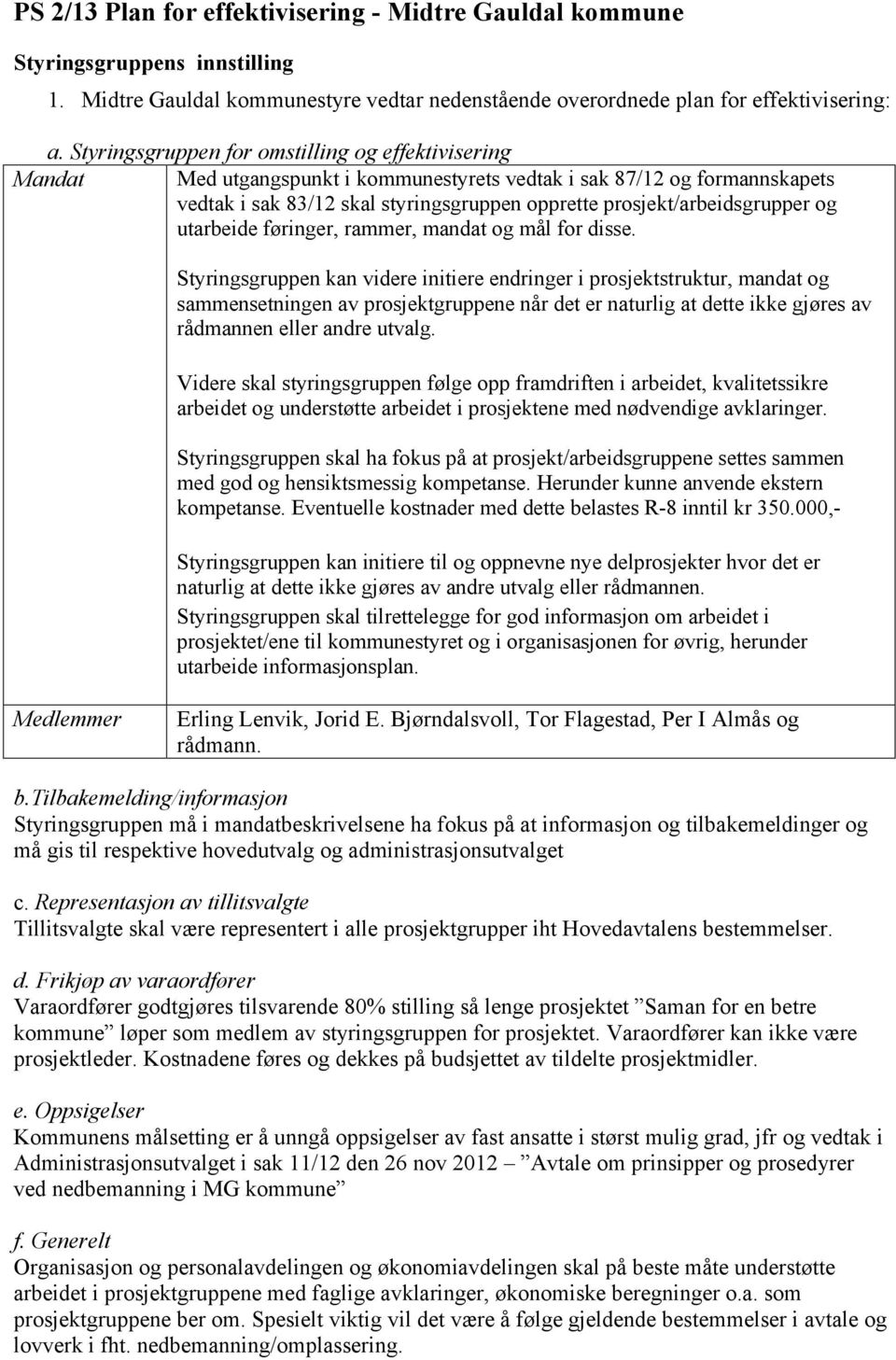 prosjekt/arbeidsgrupper og utarbeide føringer, rammer, mandat og mål for disse.