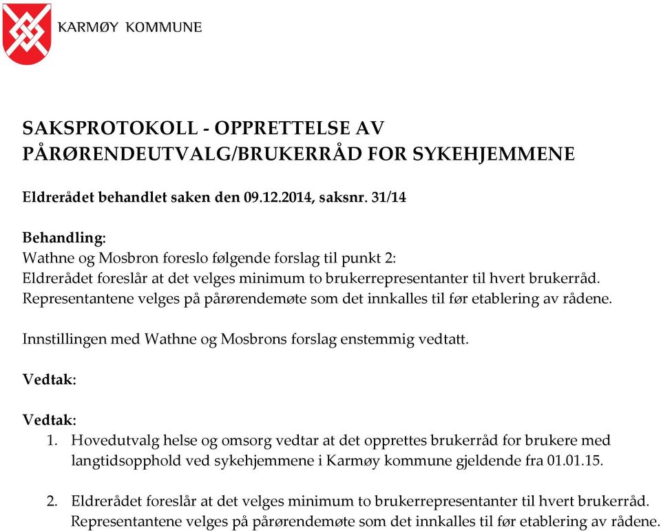 Representantene velges på pårørendemøte som det innkalles til før etablering av rådene. Innstillingen med Wathne og Mosbrons forslag enstemmig vedtatt. 1.