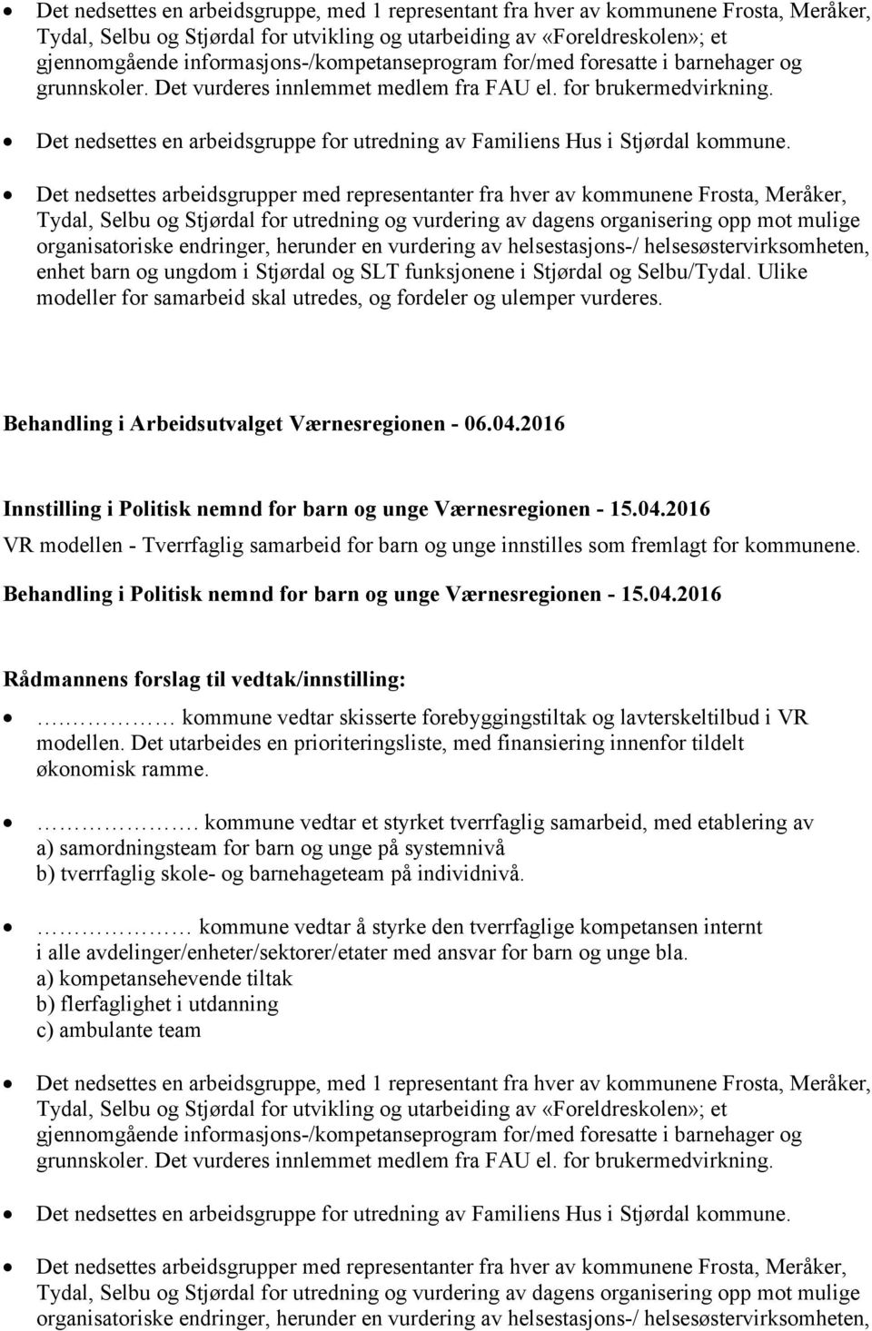 Det nedsettes en arbeidsgruppe for utredning av Familiens Hus i kommune.