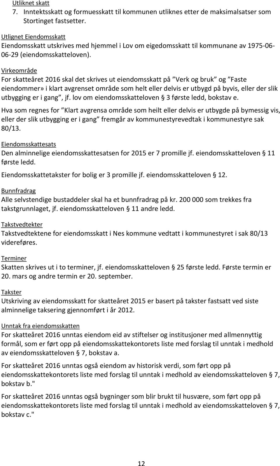 Virkeområde For skatteåret 2016 skal det skrives ut eiendomsskatt på Verk og bruk og Faste eiendommer» i klart avgrenset område som helt eller delvis er utbygd på byvis, eller der slik utbygging er i