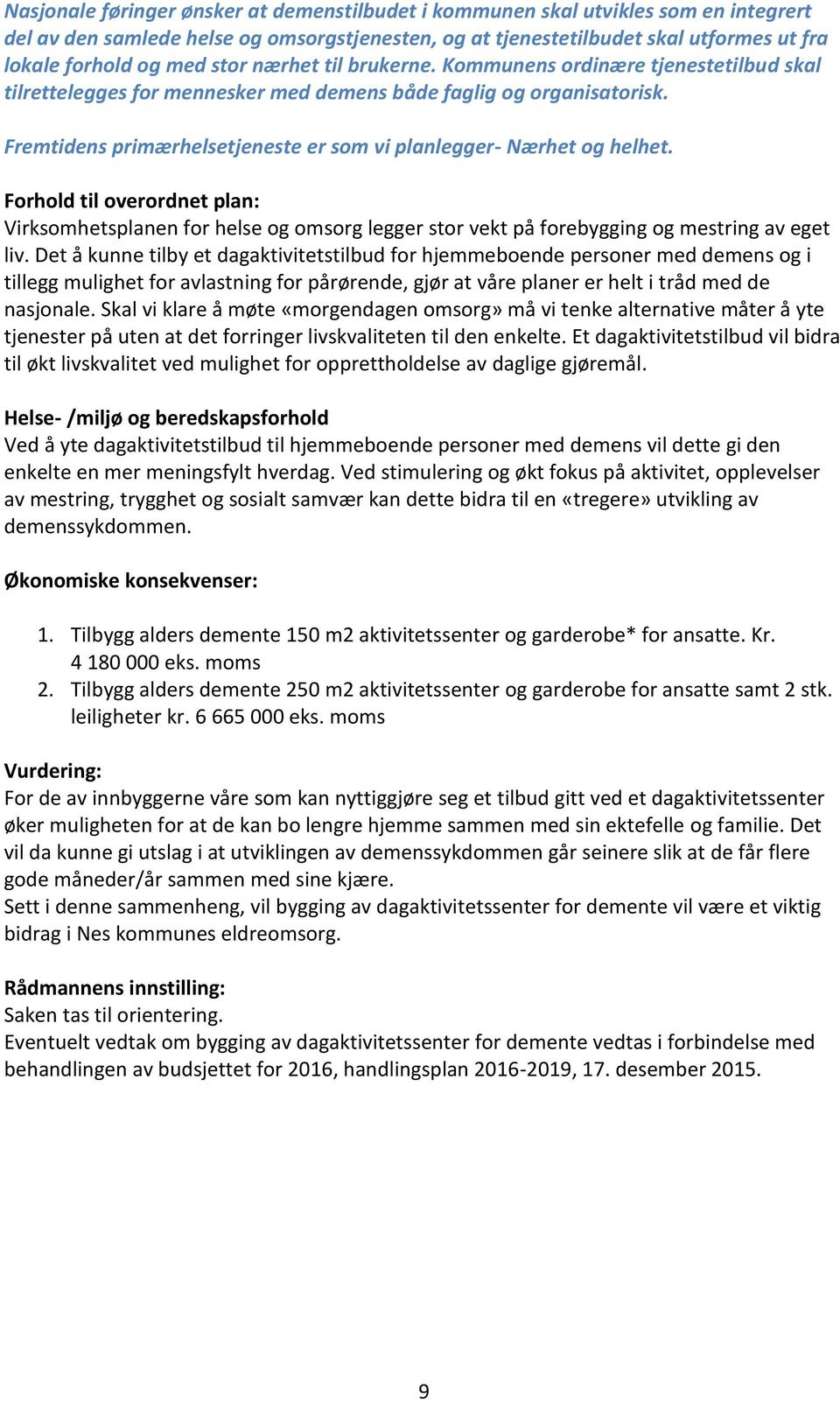 Fremtidens primærhelsetjeneste er som vi planlegger- Nærhet og helhet. Forhold til overordnet plan: Virksomhetsplanen for helse og omsorg legger stor vekt på forebygging og mestring av eget liv.