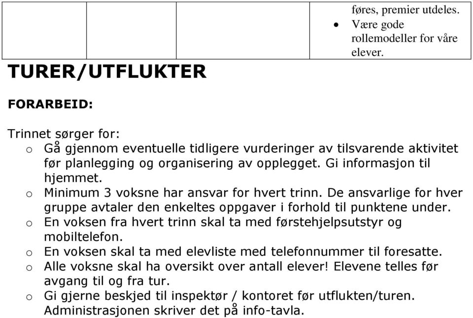 o Minimum 3 voksne har ansvar for hvert trinn. De ansvarlige for hver gruppe avtaler den enkeltes oppgaver i forhold til punktene under.