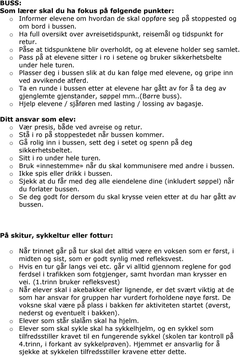 o Pass på at elevene sitter i ro i setene og bruker sikkerhetsbelte under hele turen. o Plasser deg i bussen slik at du kan følge med elevene, og gripe inn ved avvikende atferd.