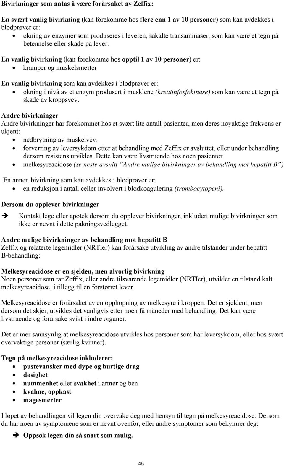 En vanlig bivirkning (kan forekomme hos opptil 1 av 10 personer) er: kramper og muskelsmerter En vanlig bivirkning som kan avdekkes i blodprøver er: økning i nivå av et enzym produsert i musklene