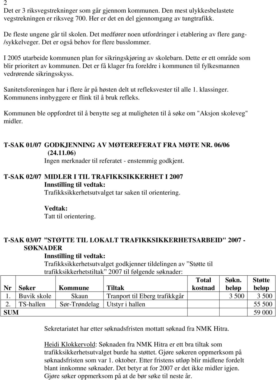 Dette er ett område som blir prioritert av kommunen. Det er få klager fra foreldre i kommunen til fylkesmannen vedrørende sikringsskyss.