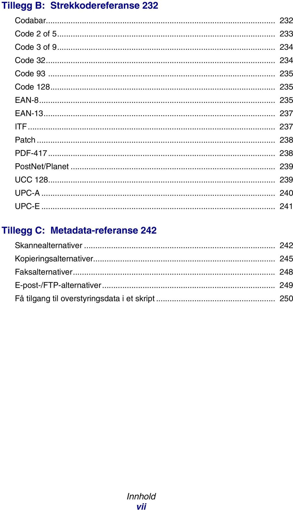 .. 239 UPC-A... 240 UPC-E... 241 Tillegg C: Metadata-referanse 242 Skannealternativer... 242 Kopieringsalternativer.