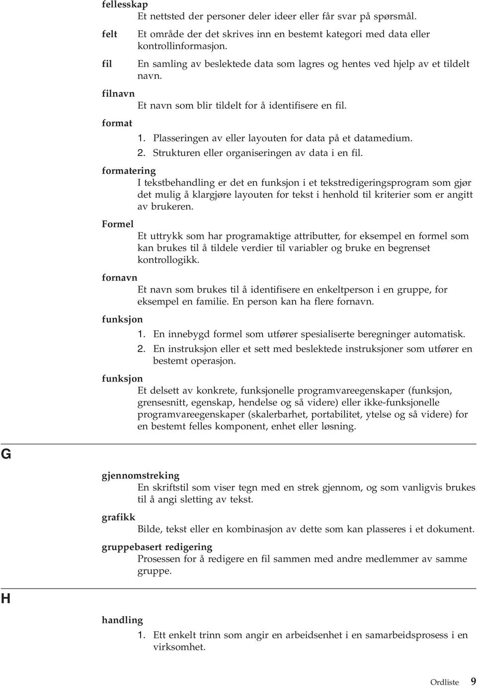 Plasseringen av eller layouten for data på et datamedium. 2. Strukturen eller organiseringen av data i en fil.