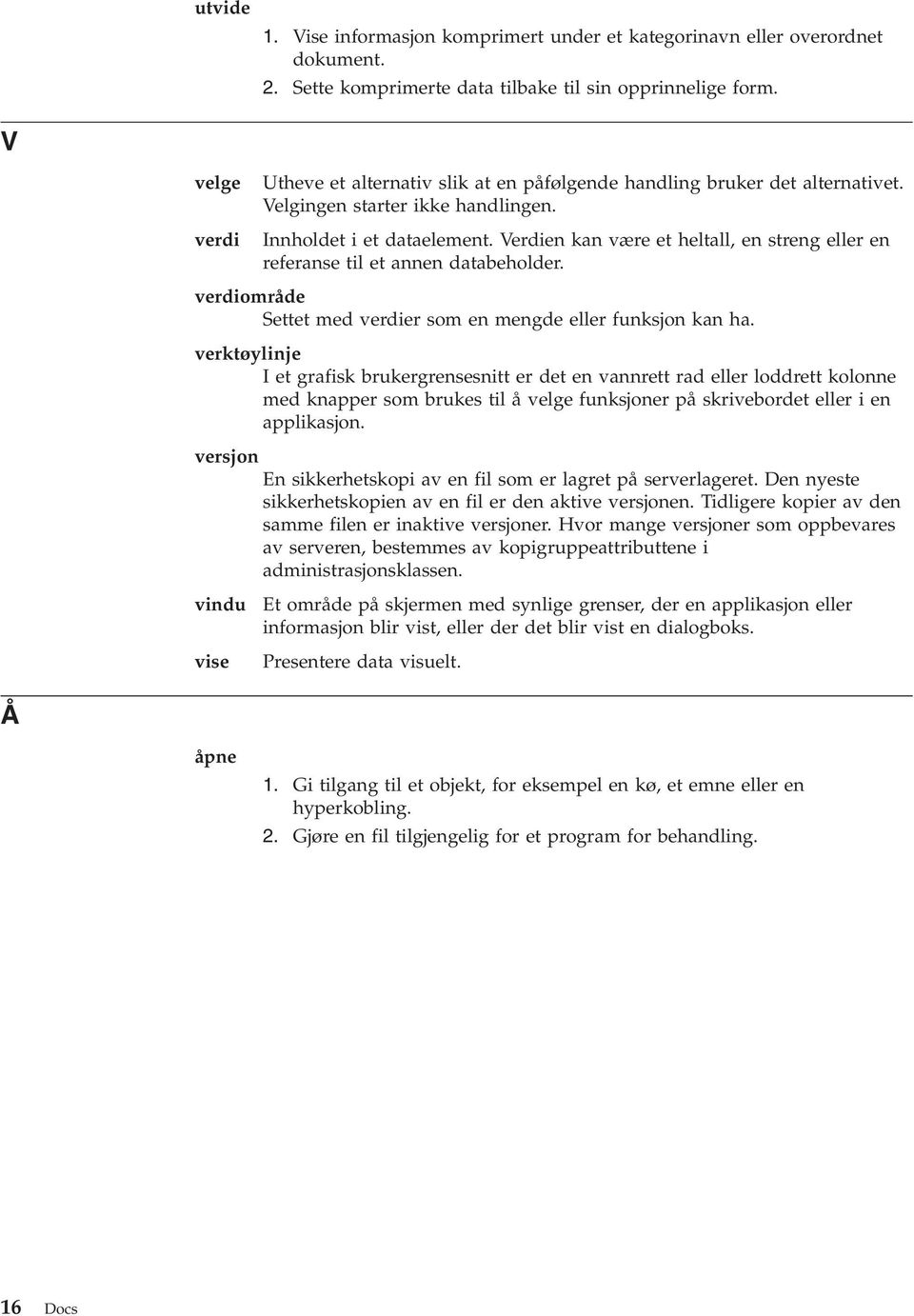 Verdien kan være et heltall, en streng eller en referanse til et annen databeholder. verdiområde Settet med verdier som en mengde eller funksjon kan ha.