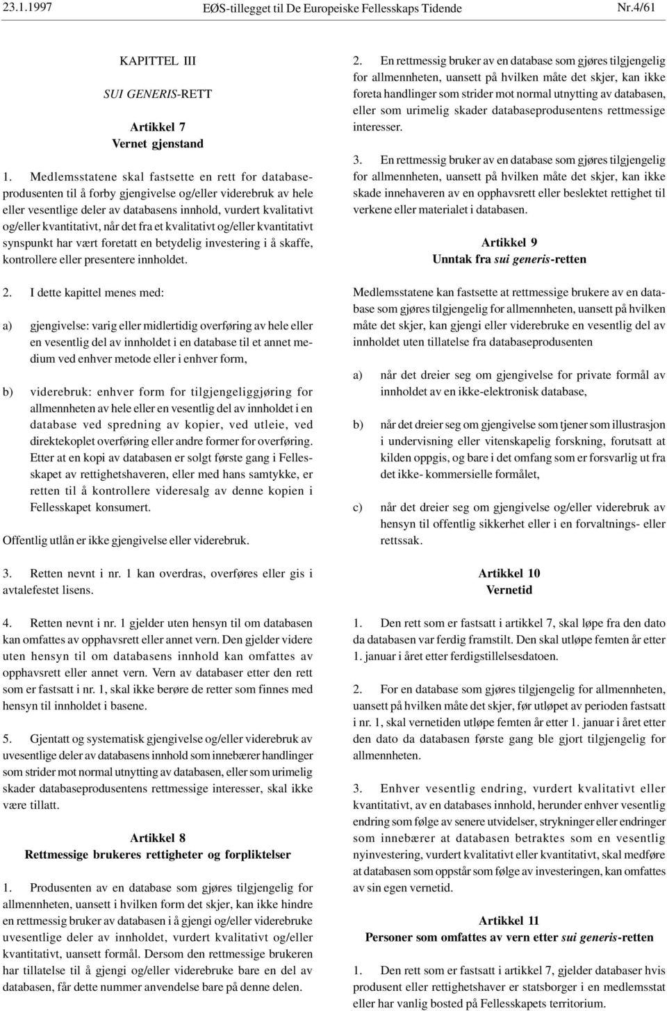 kvantitativt, når det fra et kvalitativt og/eller kvantitativt synspunkt har vært foretatt en betydelig investering i å skaffe, kontrollere eller presentere innholdet. 2.