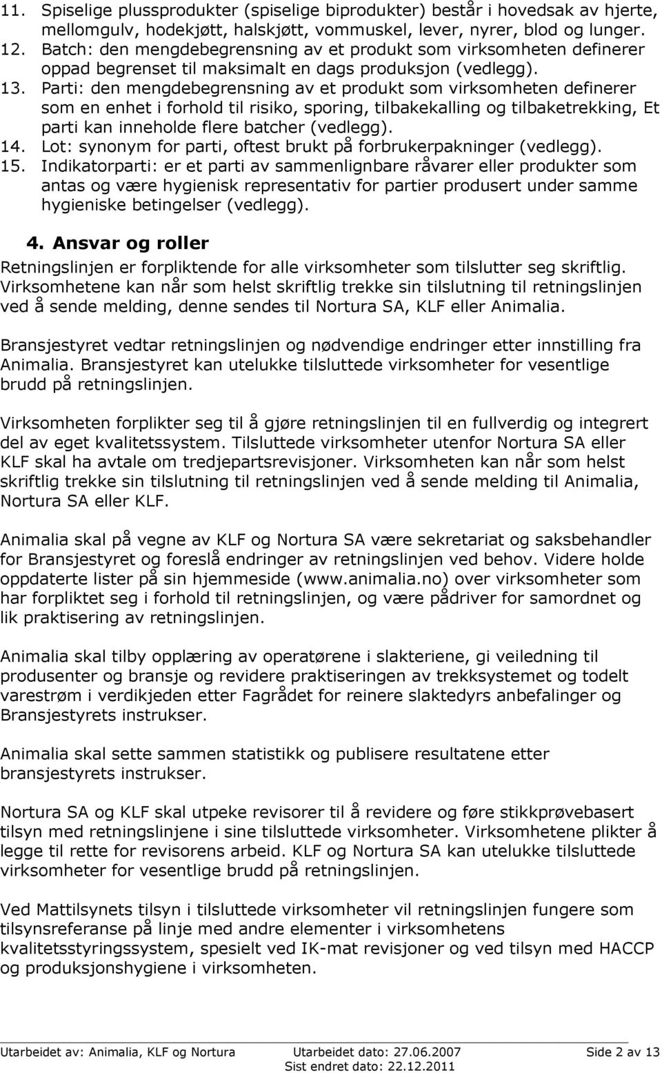 Parti: den mengdebegrensning av et produkt som virksomheten definerer som en enhet i forhold til risiko, sporing, tilbakekalling og tilbaketrekking, Et parti kan inneholde flere batcher (vedlegg). 14.