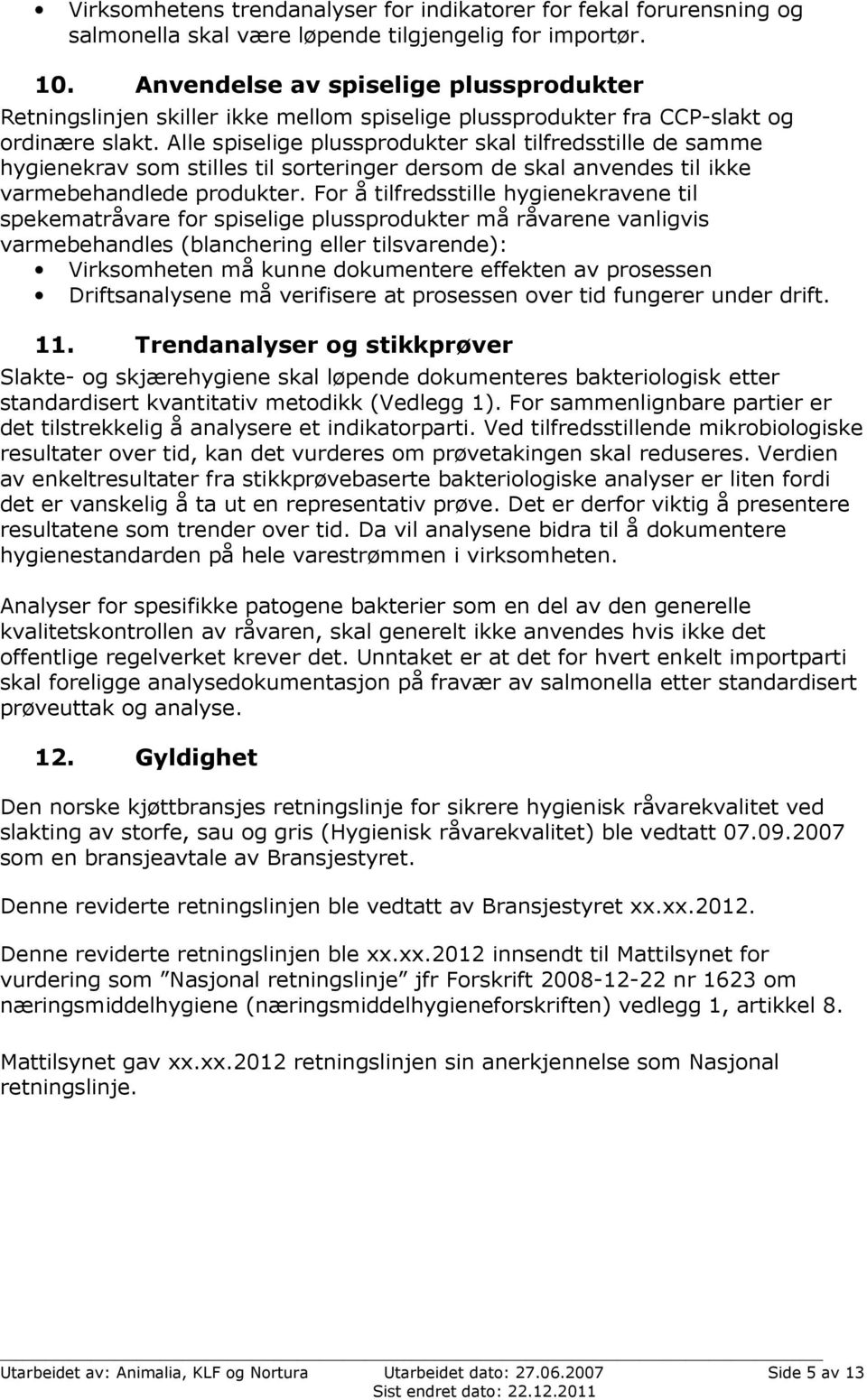 Alle spiselige plussprodukter skal tilfredsstille de samme hygienekrav som stilles til sorteringer dersom de skal anvendes til ikke varmebehandlede produkter.